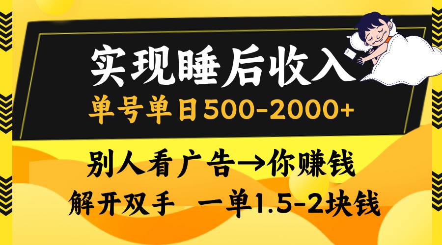 （13187期）实现睡后收入，单号单日500-2000+,别人看广告＝你赚钱，无脑操作，一单…-天孤无涯网