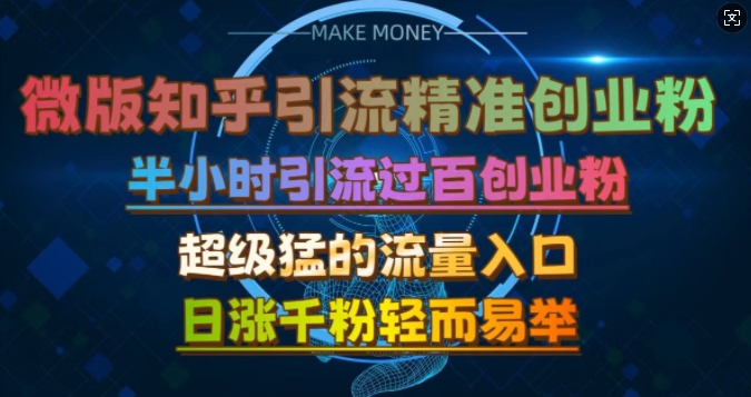 微版知乎引流创业粉，超级猛流量入口，半小时破百，日涨千粉轻而易举【揭秘】-天孤无涯网