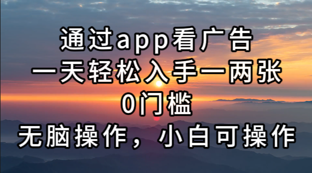 （13207期）通过app看广告，一天轻松入手一两张0门槛，无脑操作，小白可操作-天孤无涯网