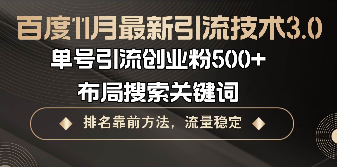 （13212期）百度11月最新引流技术3.0,单号引流创业粉500+，布局搜索关键词，排名靠…-天孤无涯网