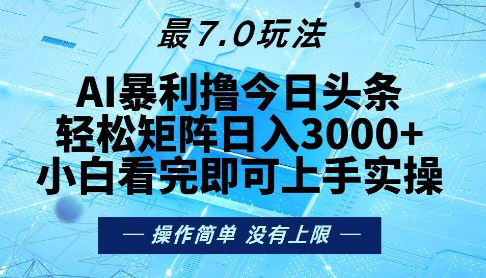 （13219期）今日头条最新7.0玩法，轻松矩阵日入3000+-天孤无涯网