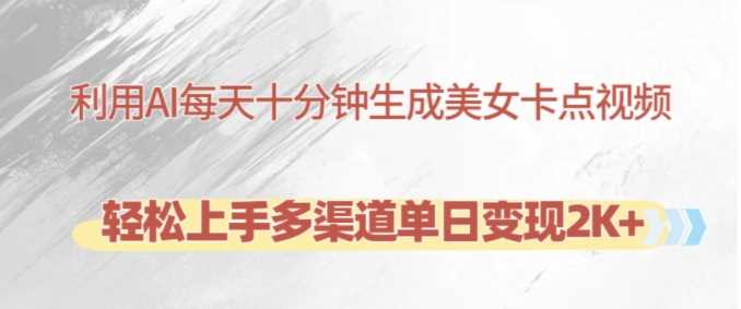 利用AI每天十分钟制作美女卡点视频，轻松上手多渠道单日变现2K+-天孤无涯网
