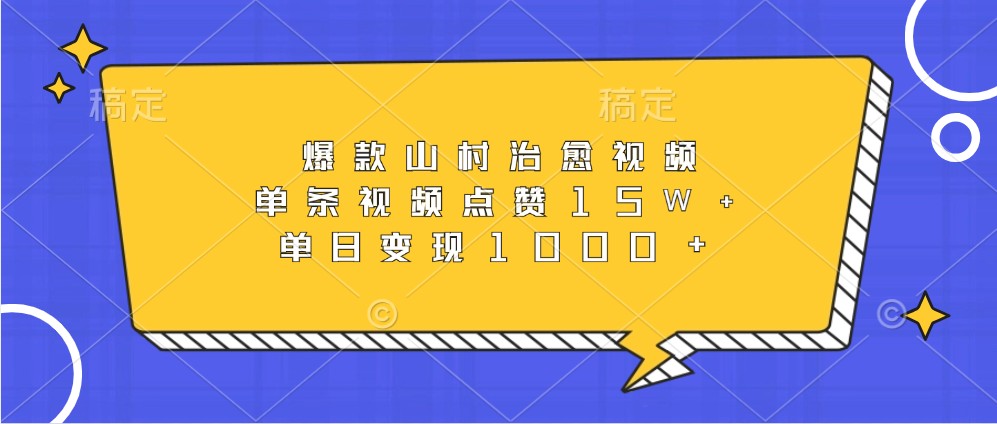 爆款山村治愈视频，单条视频点赞15W+，单日变现1000+-天孤无涯网