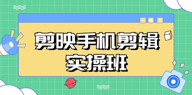 （13264期）剪映手机剪辑实战班，从入门到精通，抖音爆款视频制作秘籍分段讲解-天孤无涯网
