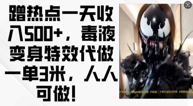 蹭热点一天收入500+，毒液变身特效代做一单3米，人人可做!-天孤无涯网