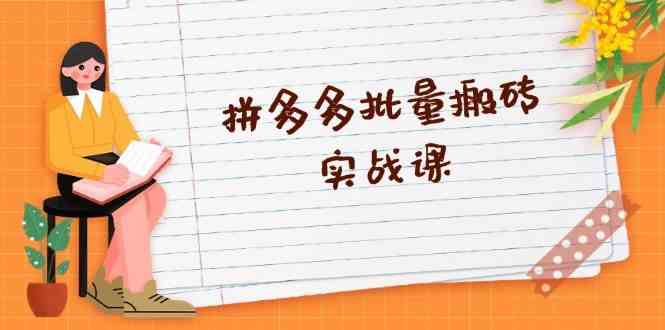 拼多多批量搬砖实战课，全自动剪辑发布，黑科技新技术与爆款选品策略-天孤无涯网