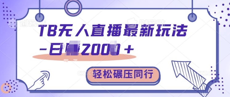 TB无人直播最新玩法轻松日入2k+，碾压同行，保姆级教学【揭秘】-天孤无涯网