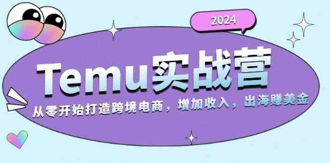 2024Temu出海赚美金实战营，从零开始打造跨境电商增加收入（124G）-天孤无涯网