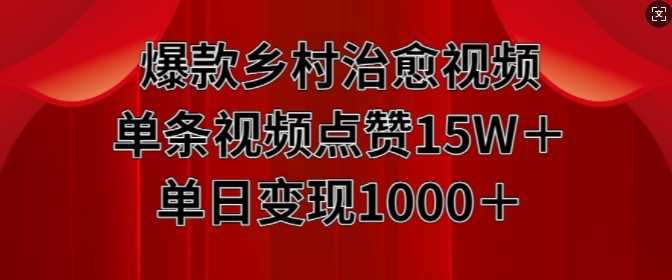 爆款乡村治愈视频，单条视频点赞15W+单日变现1k-天孤无涯网