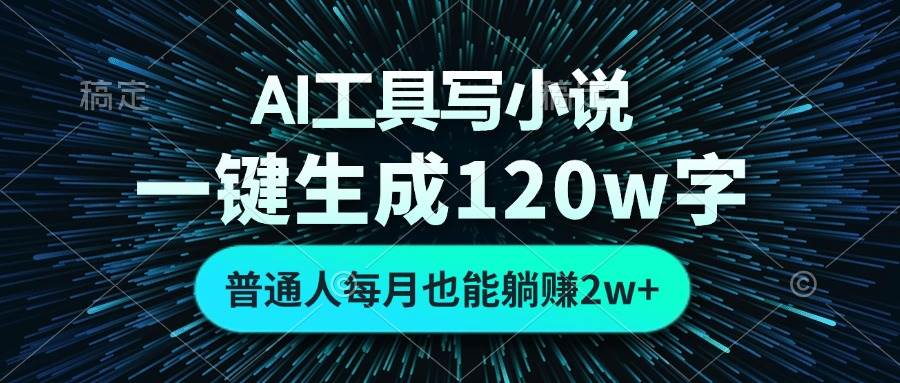 （13303期）AI工具写小说，一键生成120万字，普通人每月也能躺赚2w+ -天孤无涯网