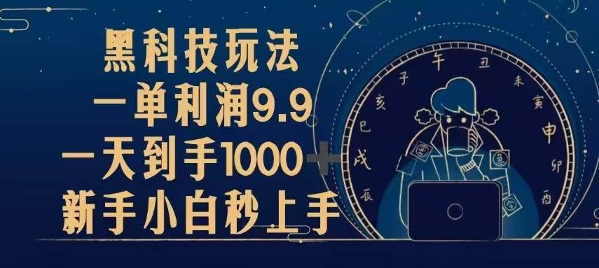（13313期）黑科技玩法，一单利润9.9,一天到手1000+，新手小白秒上手-天孤无涯网