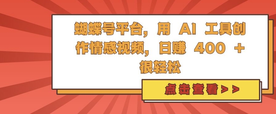 蝴蝶号平台，用 AI 工具创作情感视频，日入4张很轻松【揭秘】-天孤无涯网