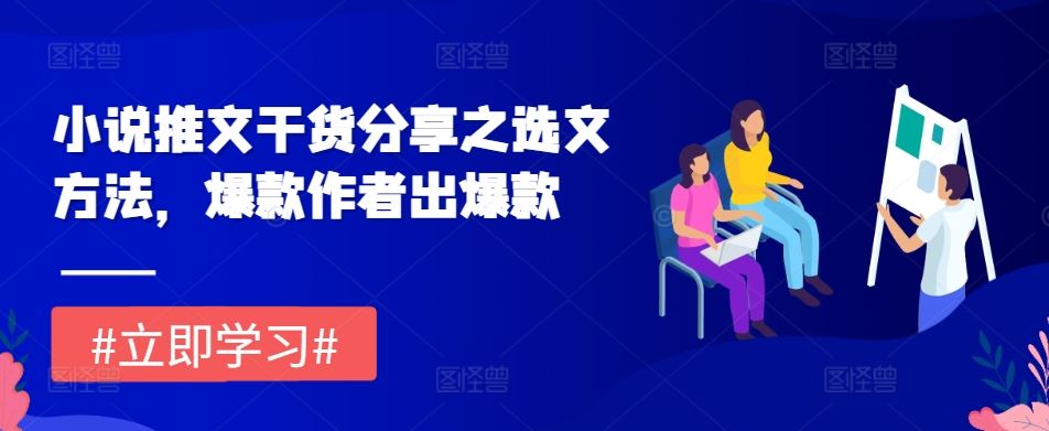 小说推文干货分享之选文方法，爆款作者出爆款-天孤无涯网