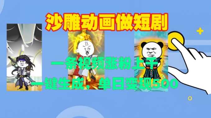 沙雕动画做短剧，一条视频涨粉上千，一键生成，单日变现500+【揭秘】-天孤无涯网