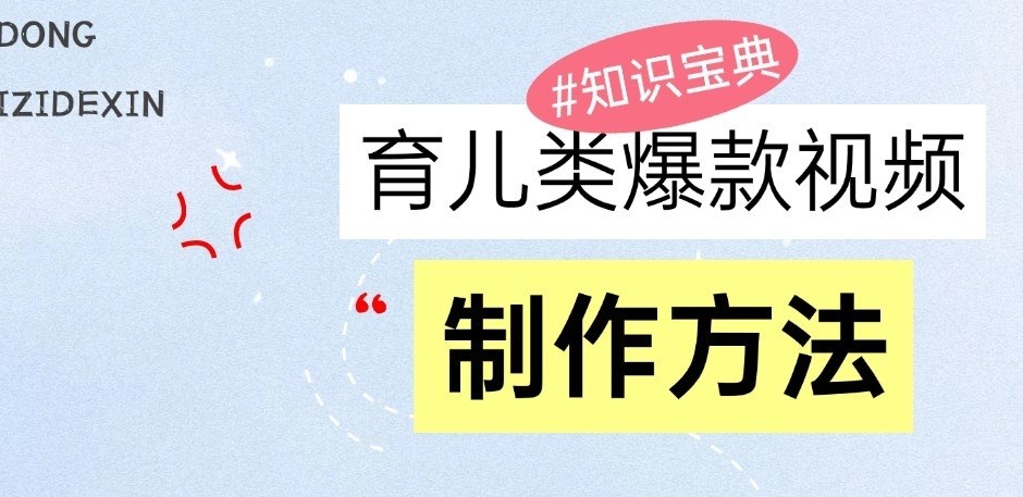育儿类爆款视频，我们永恒的话题，教你制作和变现！-天孤无涯网