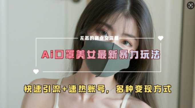 AI美女新玩法，超大流量+快速引流+速热账号-天孤无涯网