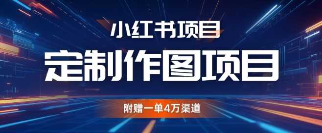 小红书私人定制图项目，附赠一单4W渠道【揭秘】-天孤无涯网