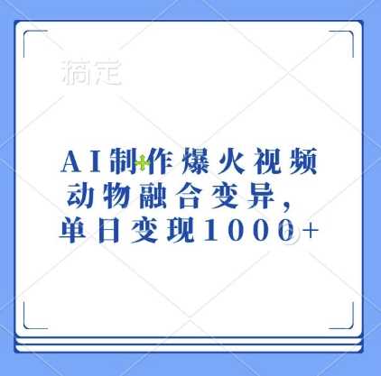 AI制作爆火视频，动物融合变异，单日变现1k-天孤无涯网