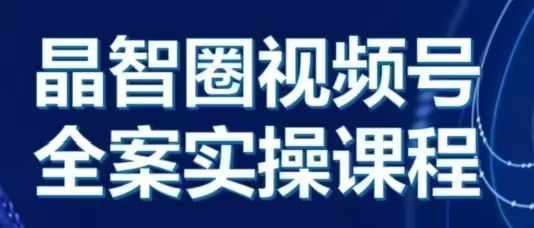 晶姐说直播·视频号全案实操课，从0-1全流程-天孤无涯网