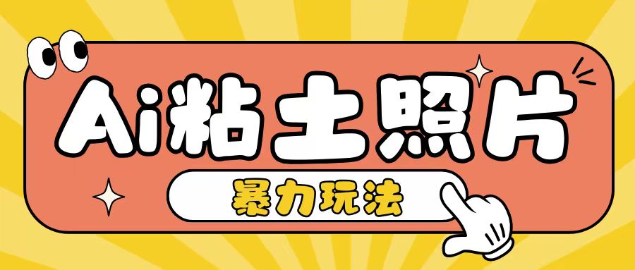 Ai粘土照片玩法，简单粗暴，小白轻松上手，单日收入200+-天孤无涯网