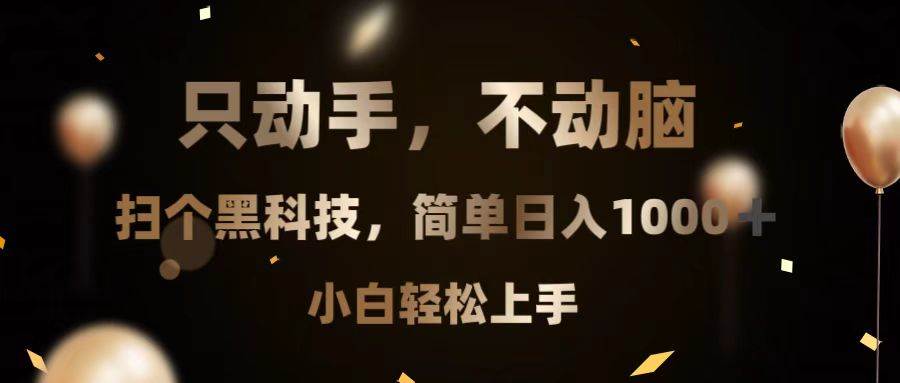 （13422期）只动手，不动脑，扫个黑科技，简单日入1000+，小白轻松上手-天孤无涯网