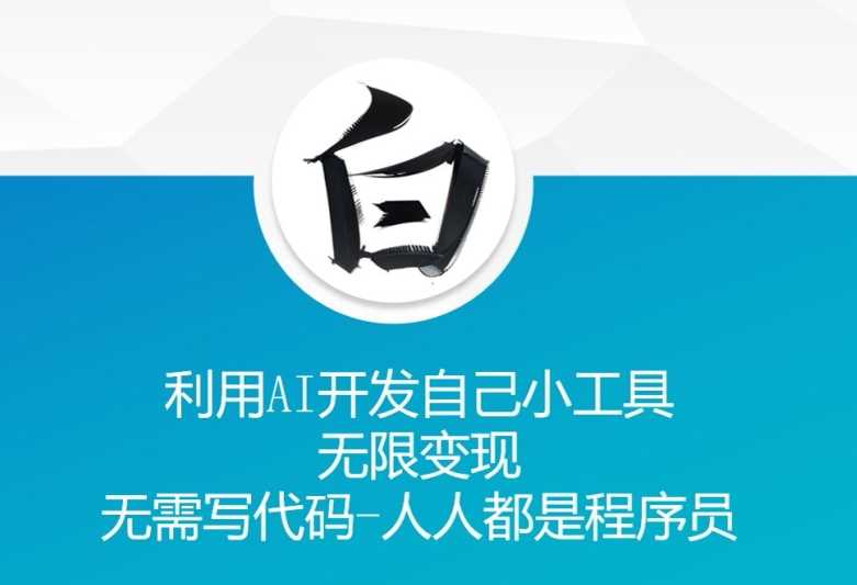 利用AI开发自己小工具 无限变现 无需写代码 人人都是程序员-天孤无涯网