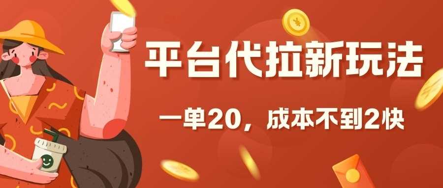 平台代拉新玩法，一单20，成本不到2快【揭秘】-天孤无涯网