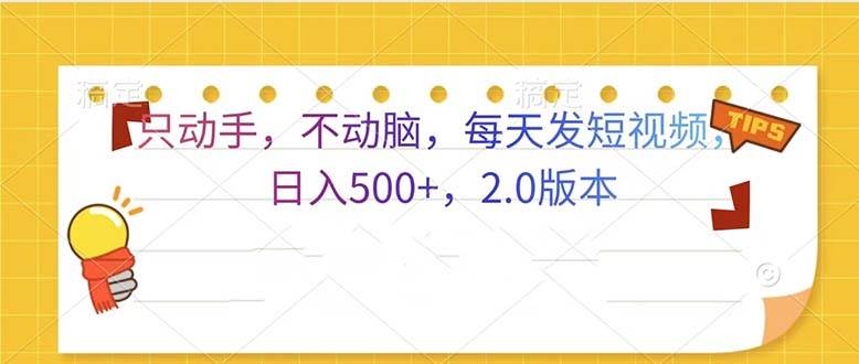 （13446期）只动手，不动脑，每天发发视频日入500+  2.0版本-天孤无涯网