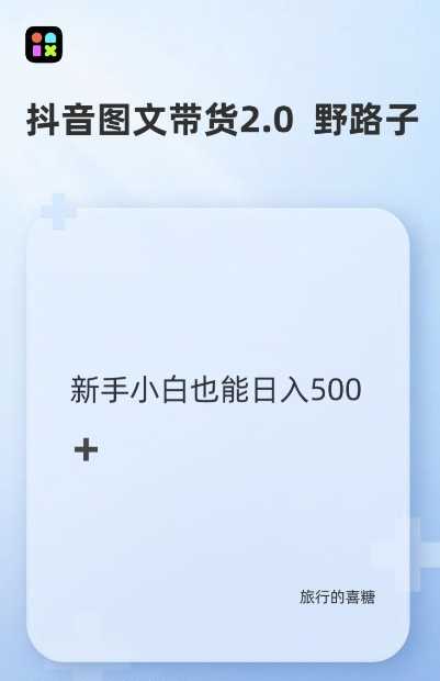 抖音图文带货野路子2.0玩法，暴力起号，单日收益多张，小白也可轻松上手【揭秘】-天孤无涯网
