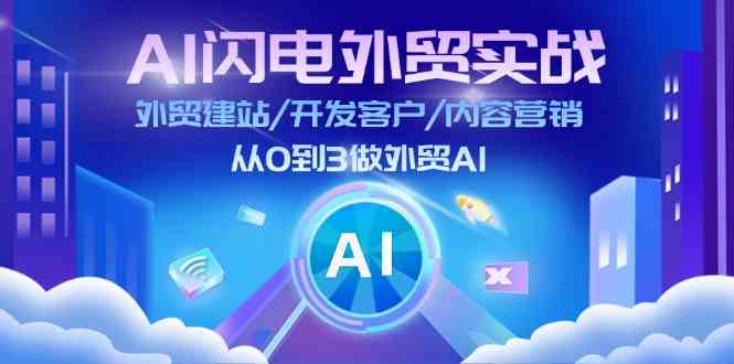 AI闪电外贸实战：外贸建站/开发客户/内容营销/从0到3做外贸AI（更新）-天孤无涯网