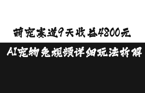 萌宠赛道9天收益4800元，AI宠物免视频详细玩法拆解-天孤无涯网