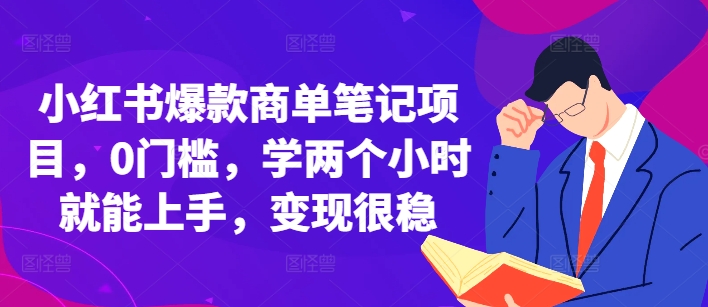 小红书爆款商单笔记项目，0门槛，学两个小时就能上手，变现很稳-天孤无涯网