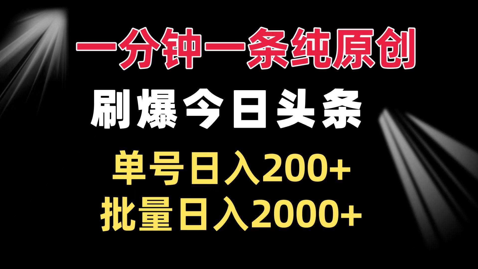 （13495期）一分钟一条纯原创  刷爆今日头条 单号日入200+ 批量日入2000+-天孤无涯网