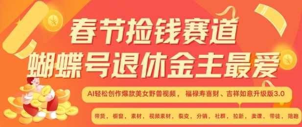 春节捡钱赛道，蝴蝶号退休金主最爱，AI轻松创作爆款美女野兽视频，福禄寿喜财吉祥如意升级版3.0-天孤无涯网