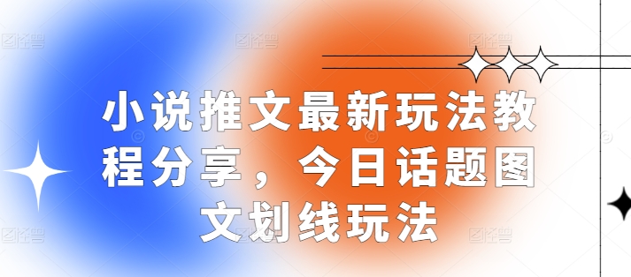 小说推文最新玩法教程分享，今日话题图文划线玩法-天孤无涯网
