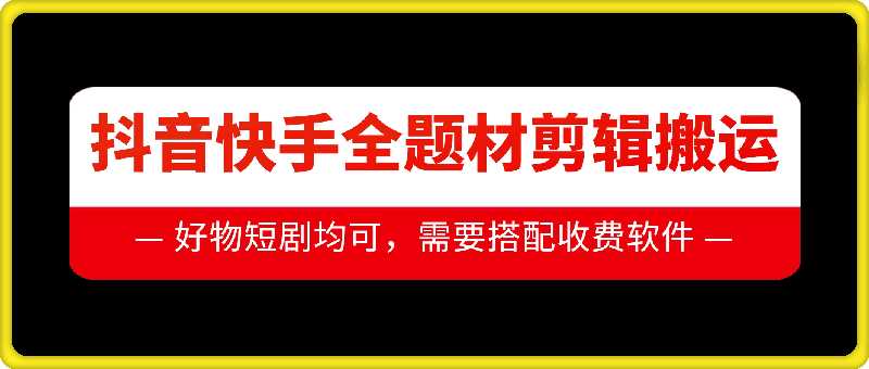 抖音快手全题材剪辑搬运技术，适合好物、短剧等-天孤无涯网