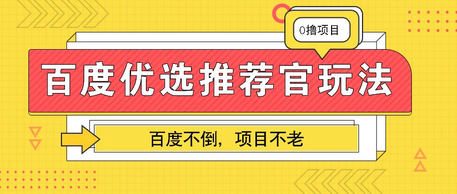 百度优选推荐官玩法，业余兼职做任务变现首选，百度不倒项目不老-天孤无涯网