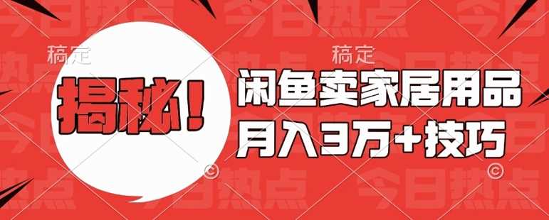 闲鱼卖家居用品月入过W+最新技巧闲鱼最新零基础教学，新手当天上手【揭秘】-天孤无涯网