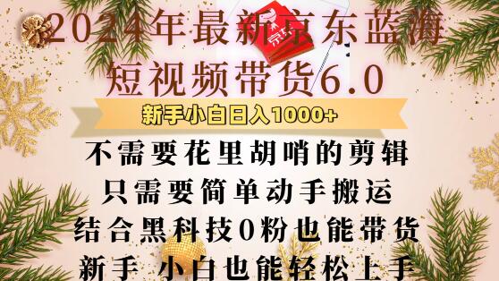 最新京东蓝海短视频带货6.0.不需要花里胡哨的剪辑只需要简单动手搬运结合黑科技0粉也能带货【揭秘】-天孤无涯网