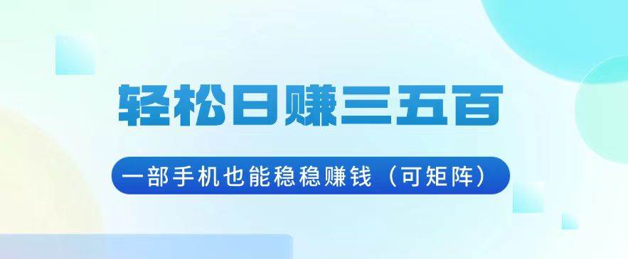 （13556期）轻松日赚三五百，一部手机也能稳稳赚钱（可矩阵）-天孤无涯网