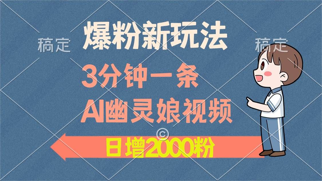 （13563期）爆粉新玩法，3分钟一条AI幽灵娘视频，日涨2000粉丝，多种变现方式-天孤无涯网