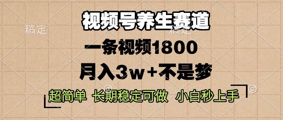 （13564期）视频号养生赛道，一条视频1800，超简单，长期稳定可做，月入3w+不是梦-天孤无涯网