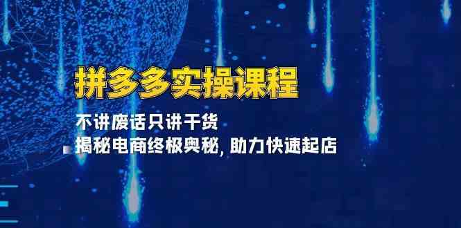 拼多多实操课程：不讲废话只讲干货, 揭秘电商终极奥秘,助力快速起店-天孤无涯网