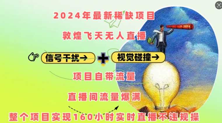 2024年最新稀缺项目敦煌飞天无人直播，项目自带流量，流量爆满，实现160小时实时直播不违规操-天孤无涯网