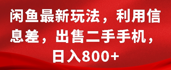 闲鱼最新玩法，利用信息差，出售二手手机，日入8张【揭秘】-天孤无涯网