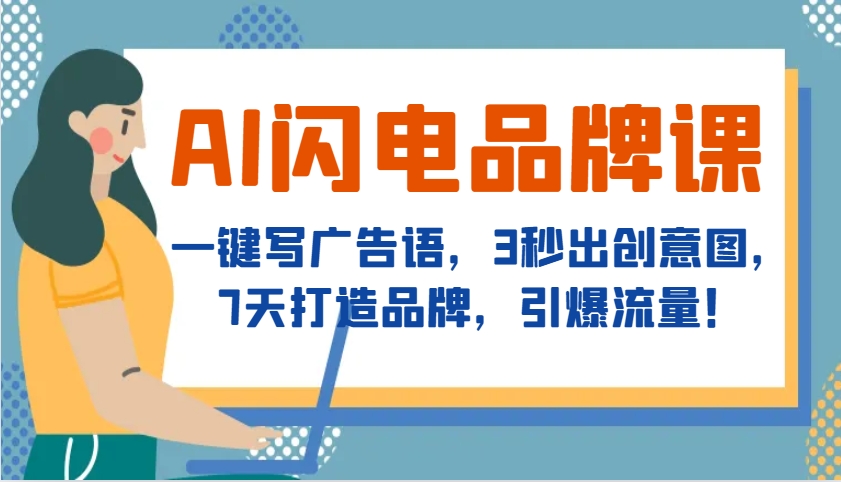 AI闪电品牌课，一键写广告语，3秒出创意图，7天打造品牌，引爆流量！-天孤无涯网