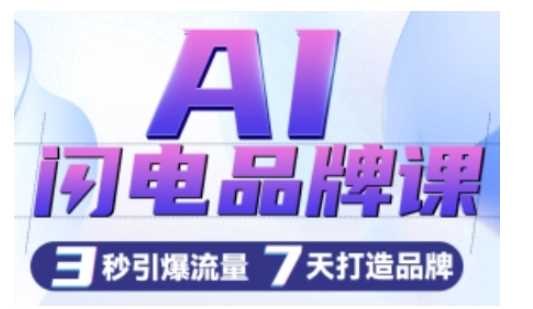 AI闪电品牌课，一键写广告语，3秒出创意图，7天打造品牌，引爆流量-天孤无涯网