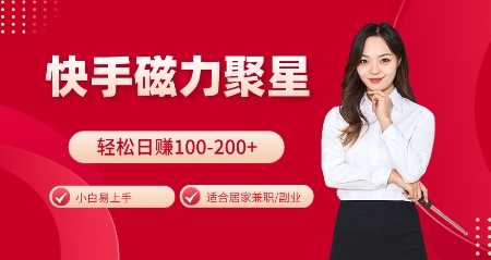 快手磁力聚星火爆全网，小白易上手，轻松日入100-200+，居家操作-更新玩法【揭秘】-天孤无涯网