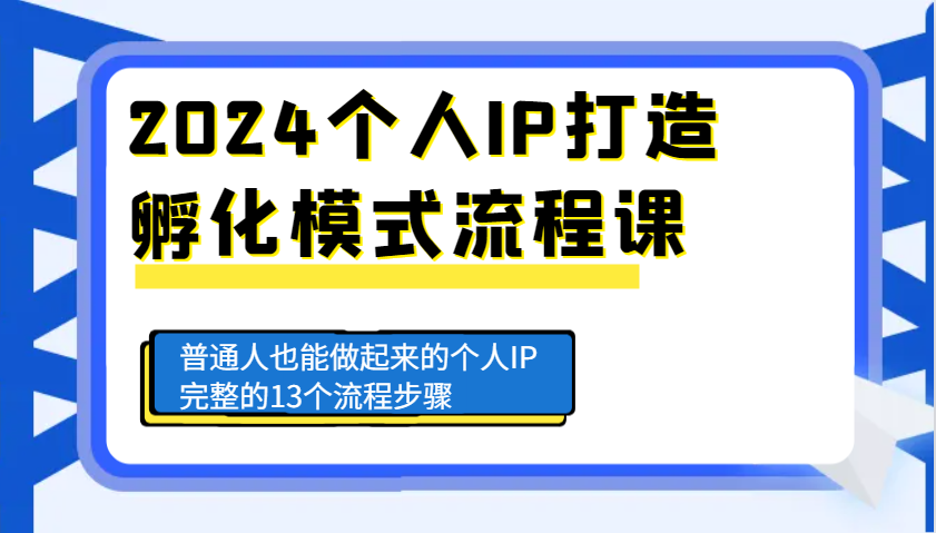 2024个人IP打造孵化模式流程课，普通人也能做起来的个人IP完整的13个流程步骤-天孤无涯网