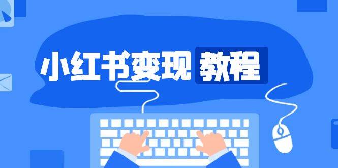 小红书变现教程，精准账号定位，开启赚钱之旅，打造爆款账号-天孤无涯网